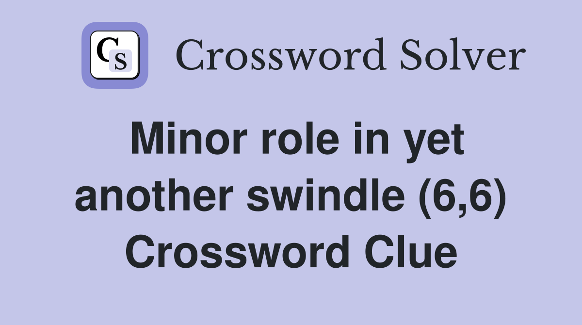 Minor role in yet another swindle (6,6) Crossword Clue