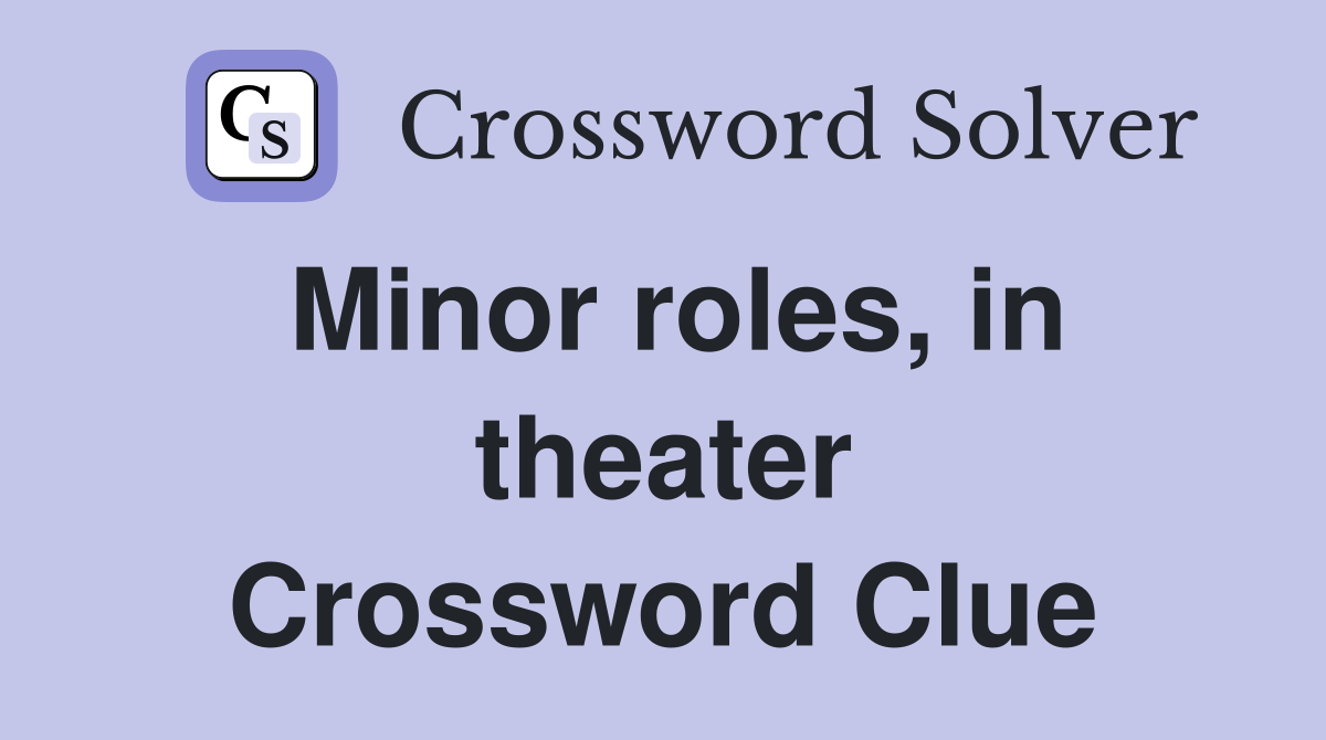 Minor roles, in theater Crossword Clue