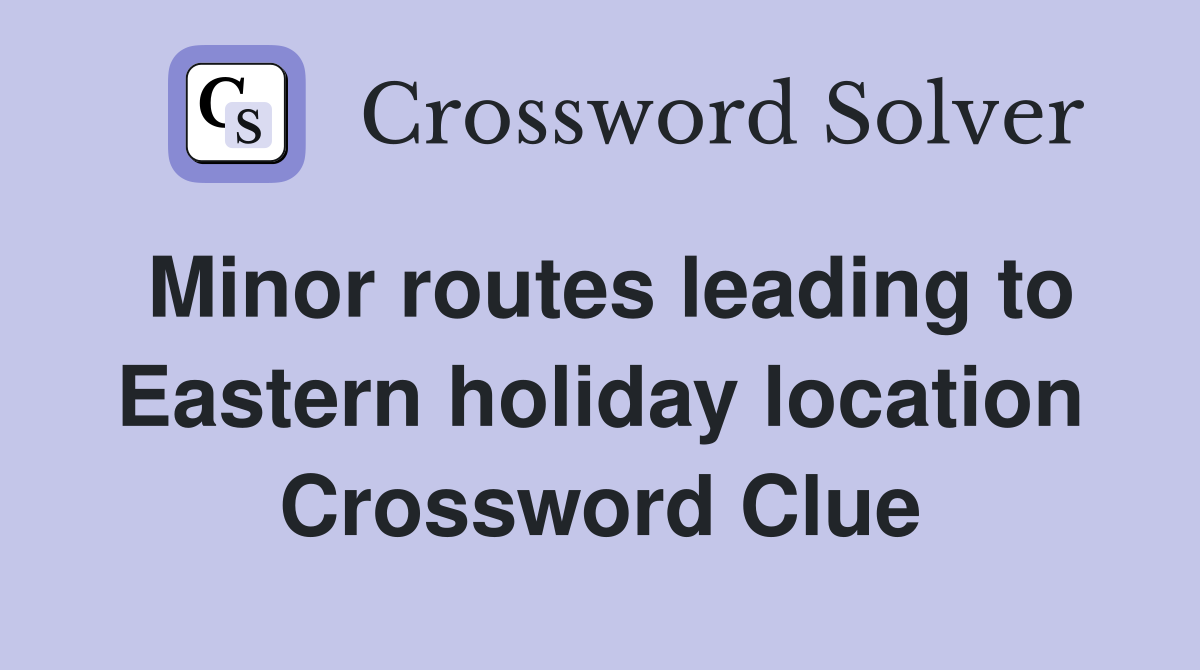 Minor routes leading to Eastern holiday location Crossword Clue
