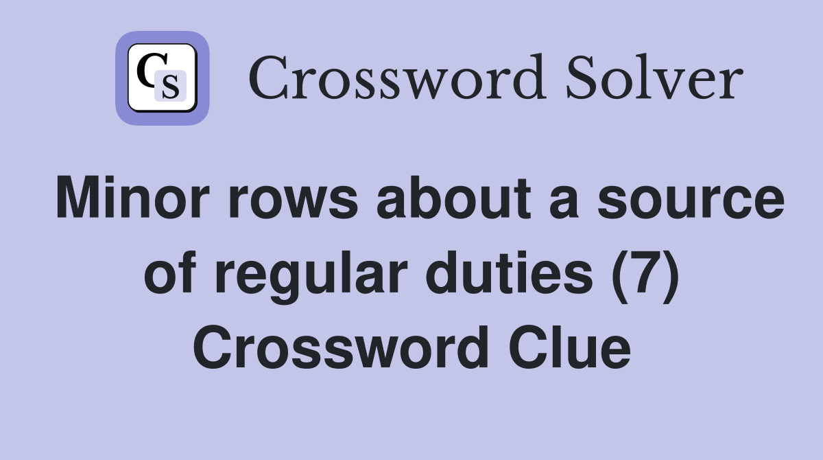 Minor rows about a source of regular duties (7) Crossword Clue