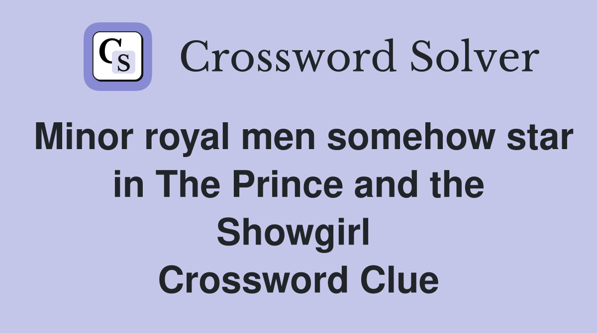 Minor royal men somehow star in The Prince and the Showgirl  Crossword Clue