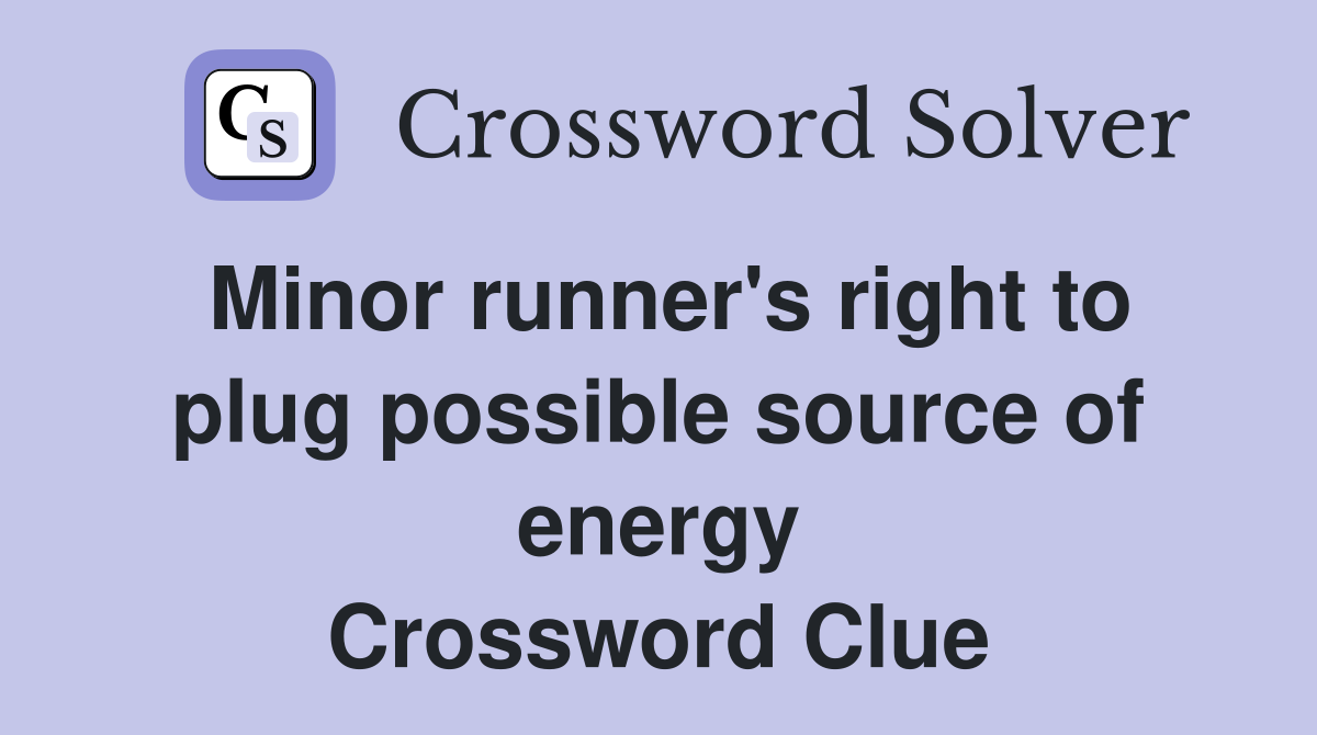 Minor runner's right to plug possible source of energy Crossword Clue