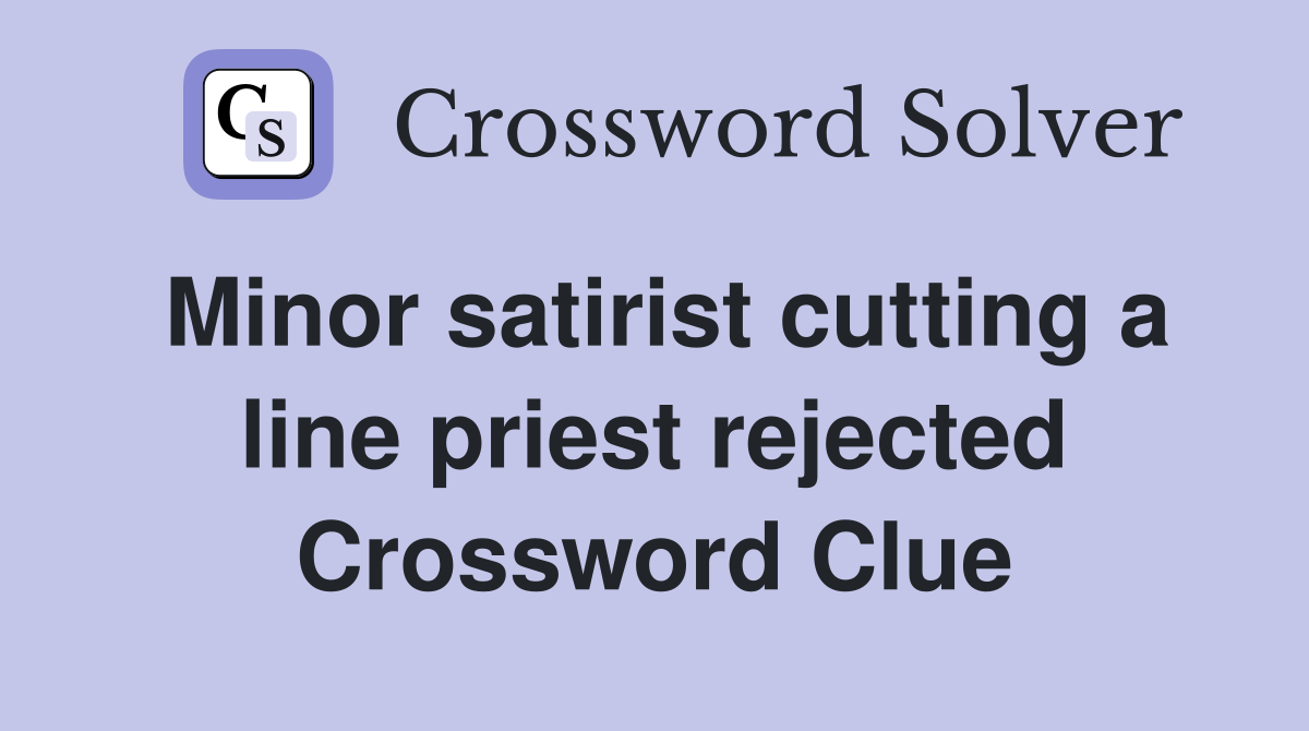 Minor satirist cutting a line priest rejected Crossword Clue