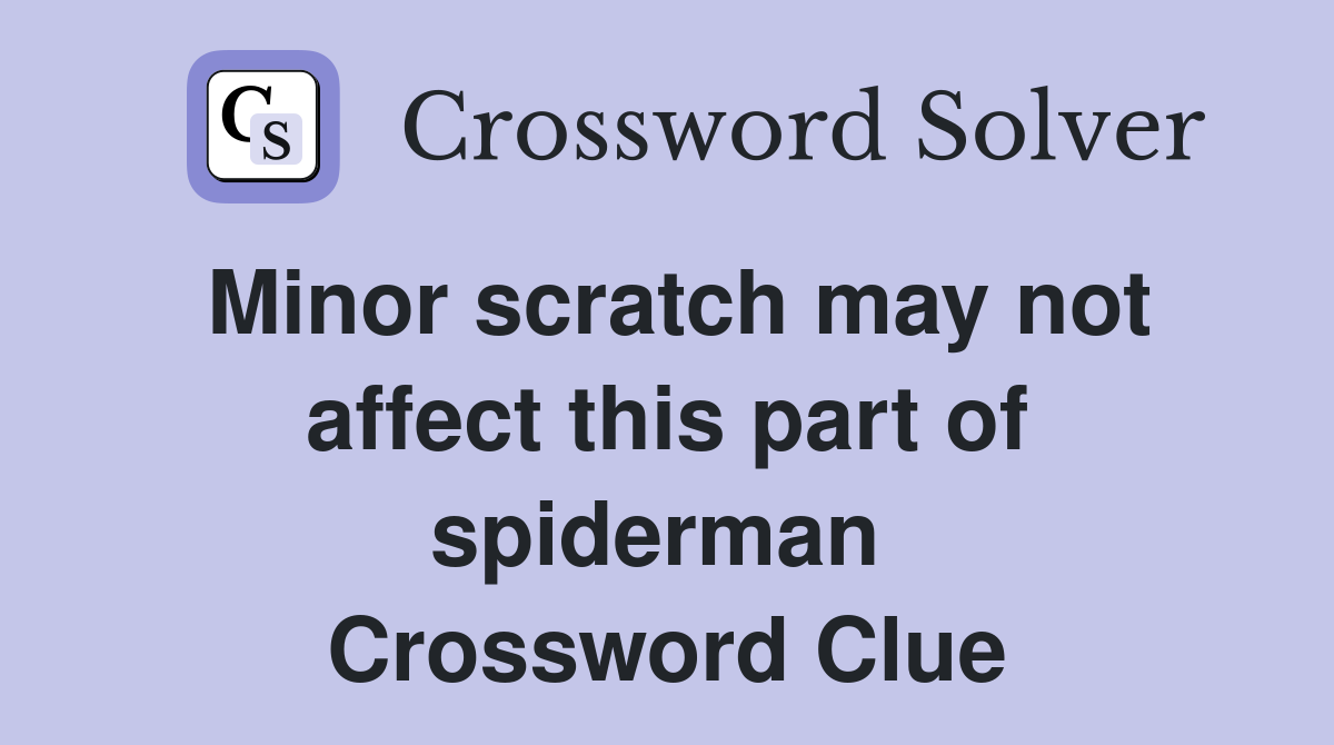 Minor scratch may not affect this part of spiderman  Crossword Clue
