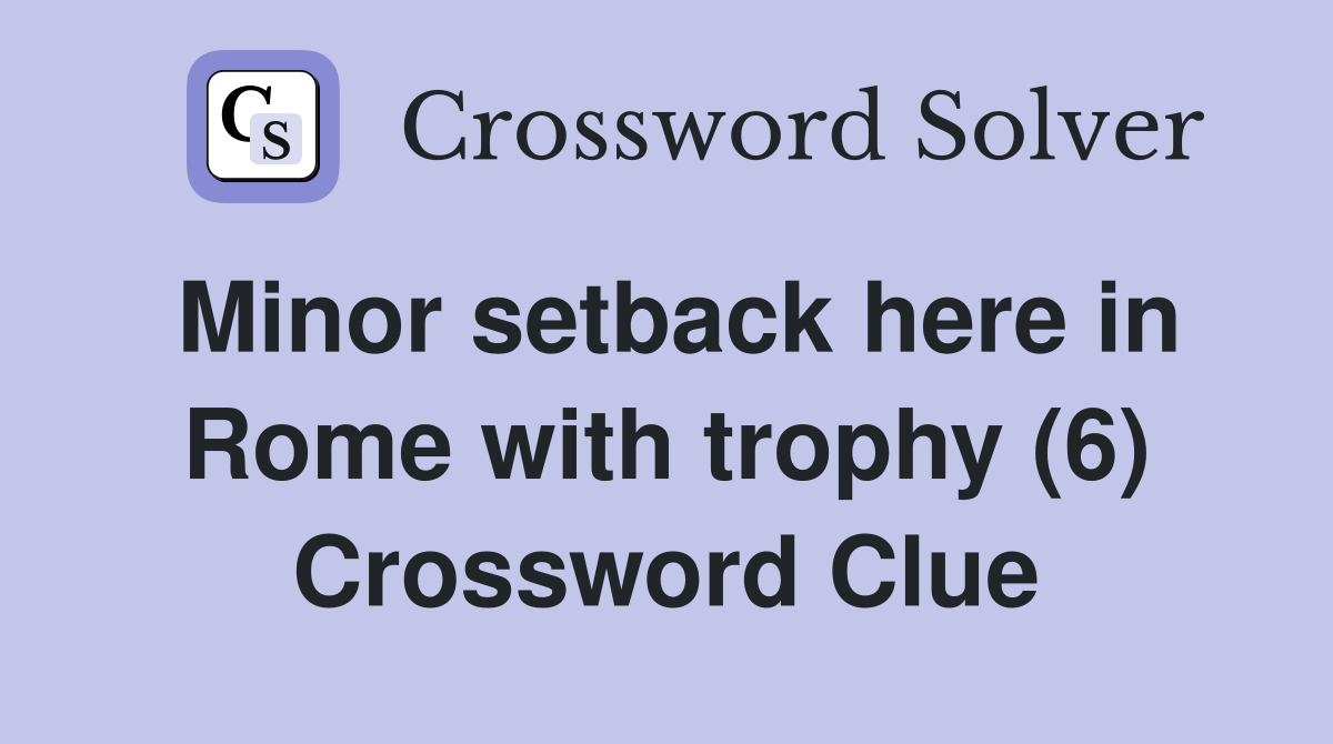 Minor setback here in Rome with trophy (6) Crossword Clue