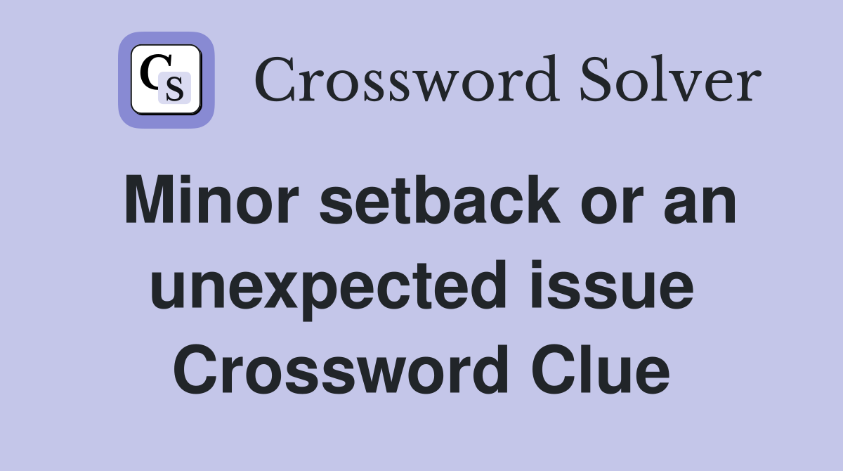 Minor setback or an unexpected issue Crossword Clue