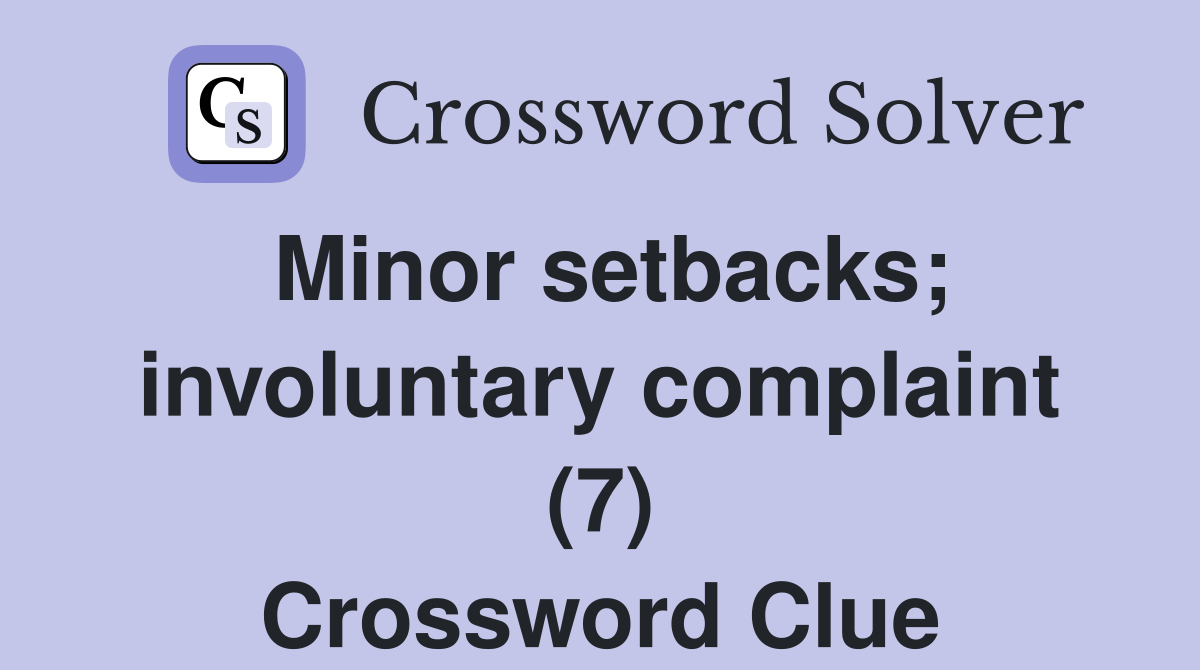 Minor setbacks; involuntary complaint (7) Crossword Clue