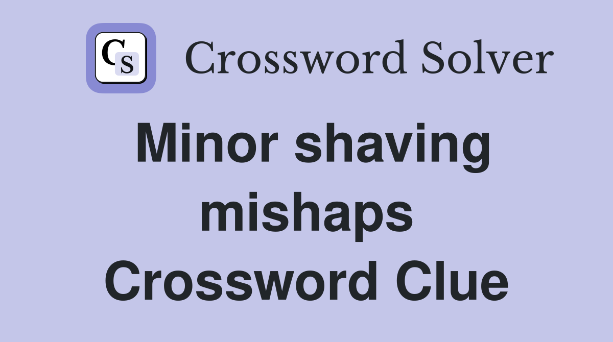 Minor shaving mishaps Crossword Clue
