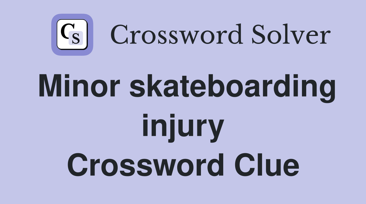 Minor skateboarding injury Crossword Clue
