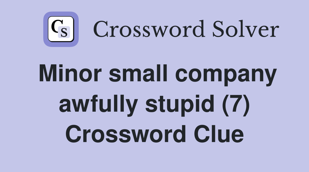 Minor small company awfully stupid (7) Crossword Clue
