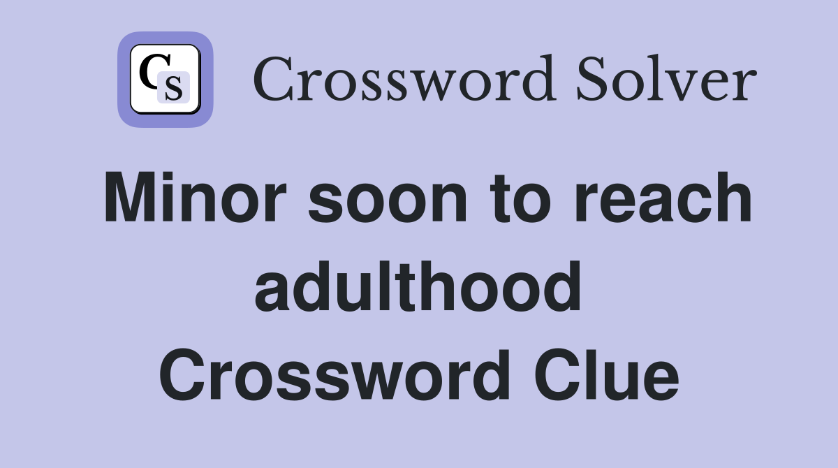 Minor soon to reach adulthood Crossword Clue