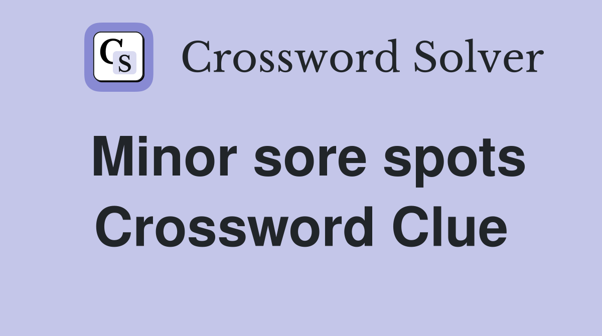 Minor sore spots Crossword Clue