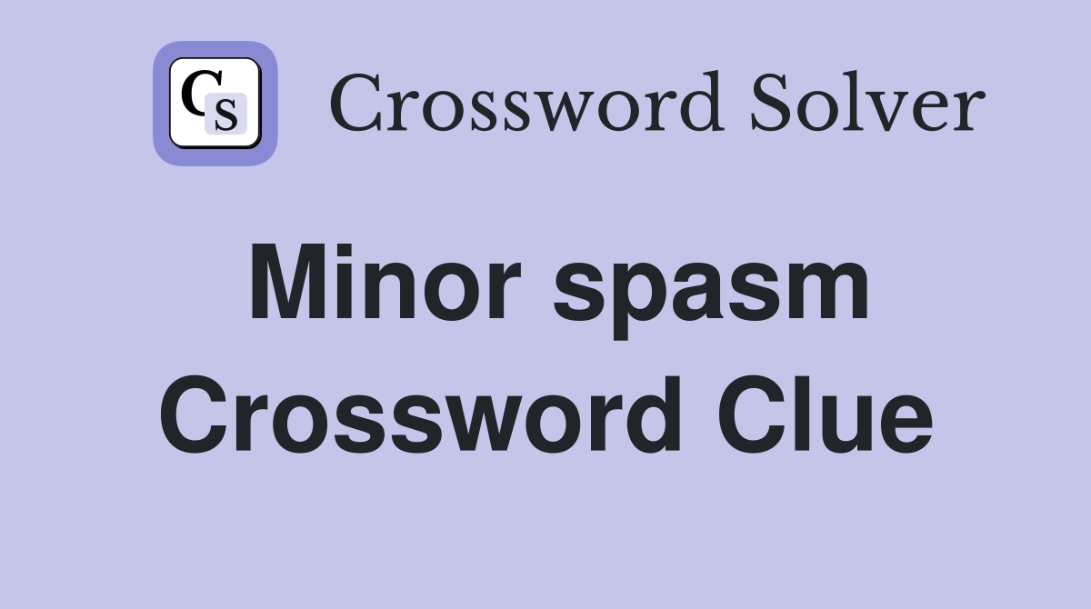 Minor spasm Crossword Clue
