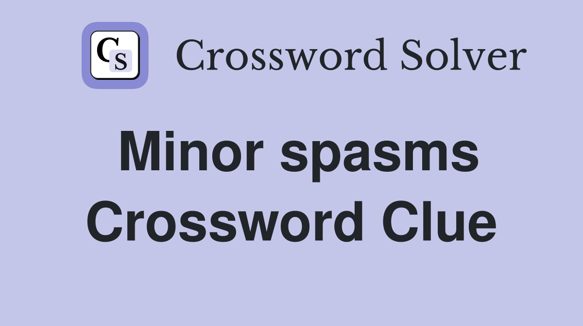 Minor spasms Crossword Clue