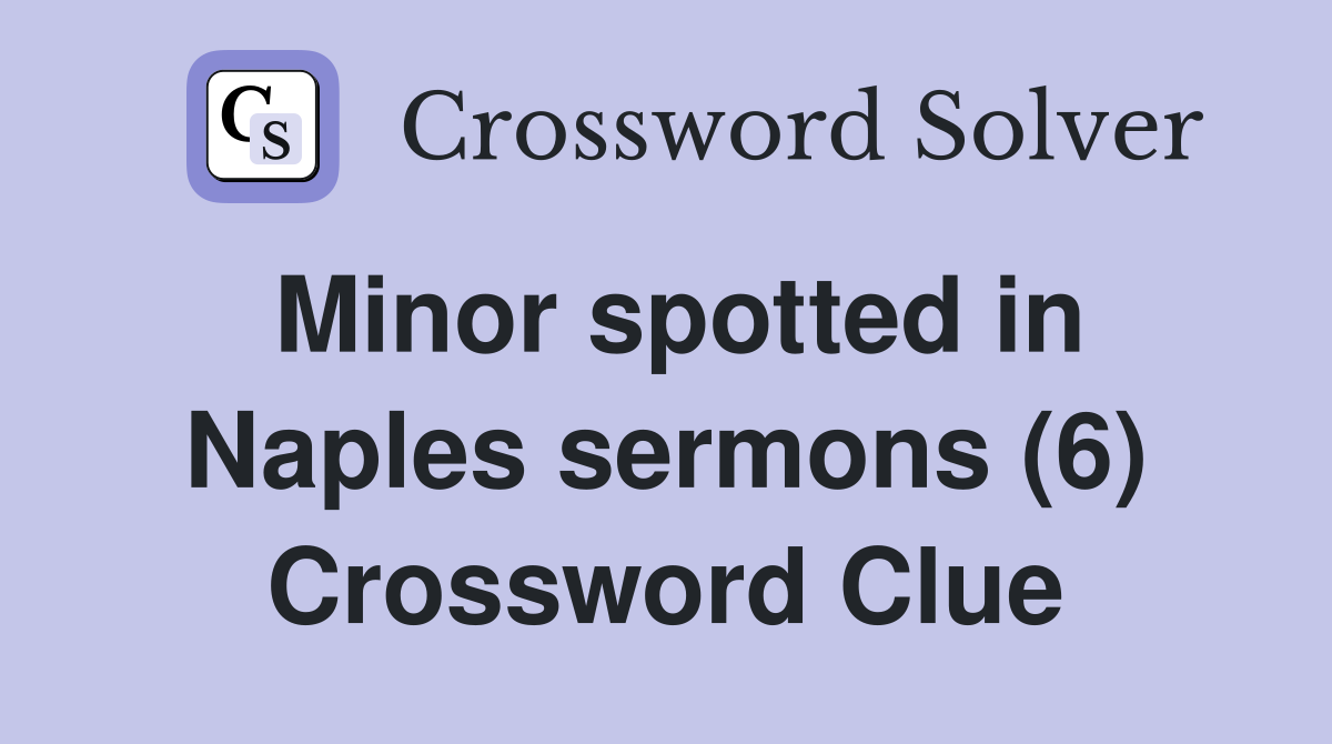 Minor spotted in Naples sermons (6) Crossword Clue
