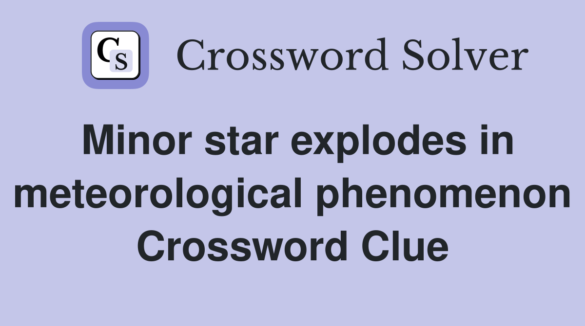 Minor star explodes in meteorological phenomenon Crossword Clue