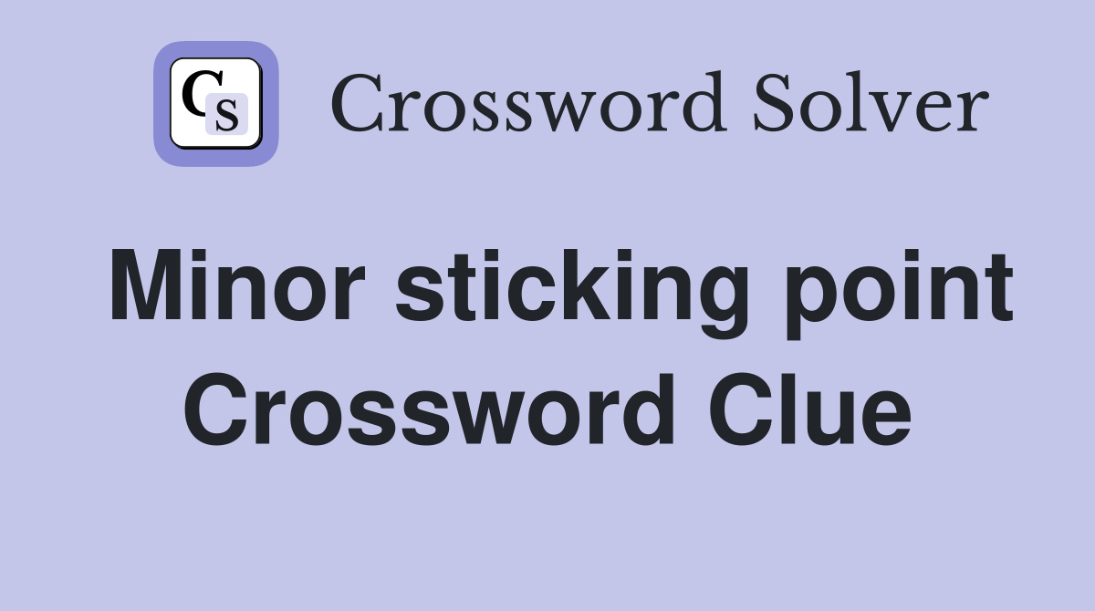 Minor sticking point Crossword Clue