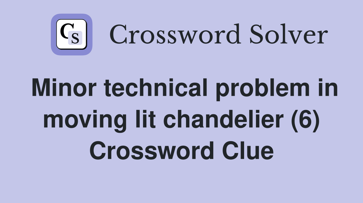 Minor technical problem in moving lit chandelier (6) Crossword Clue