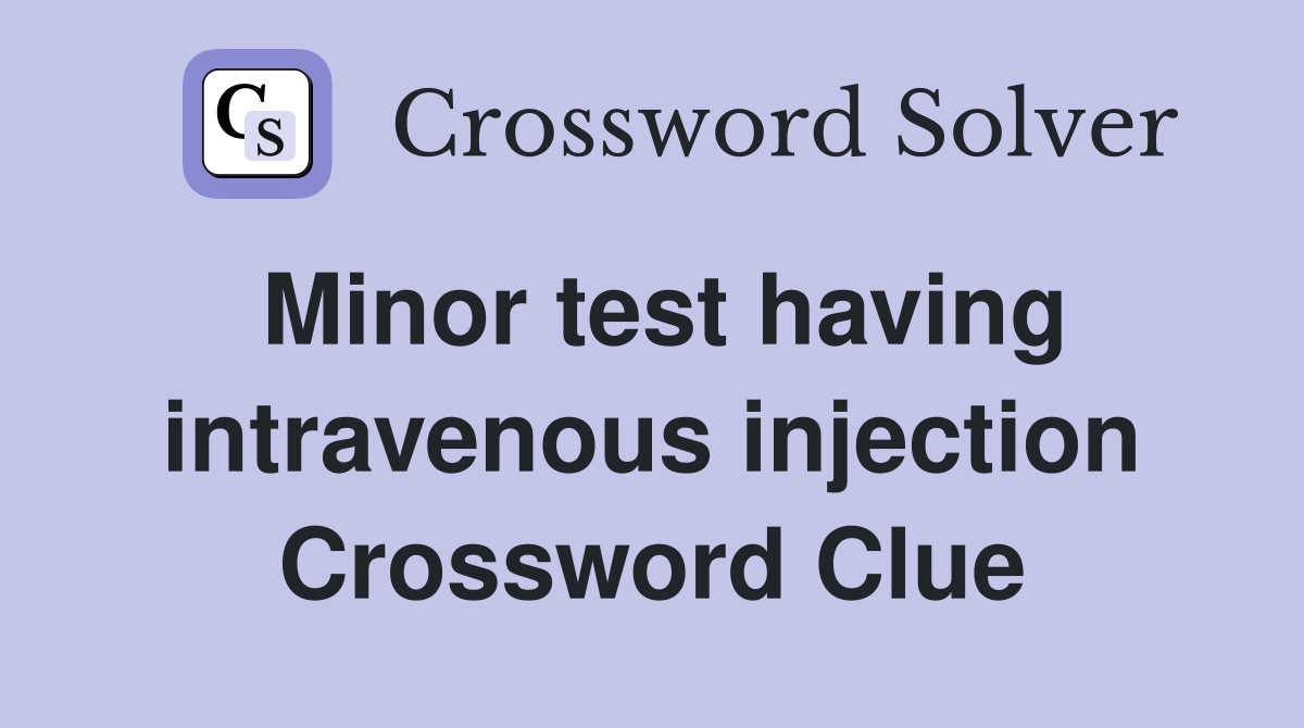 Minor test having intravenous injection Crossword Clue