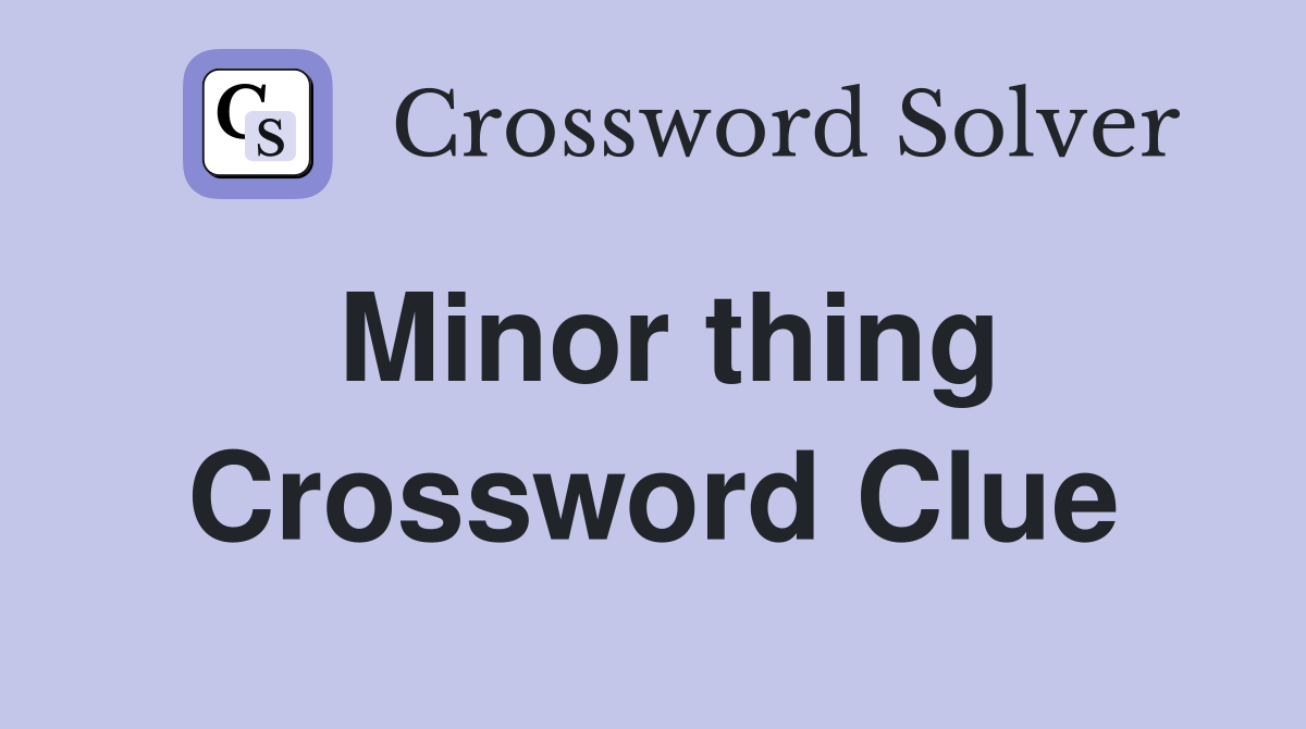 Minor thing Crossword Clue