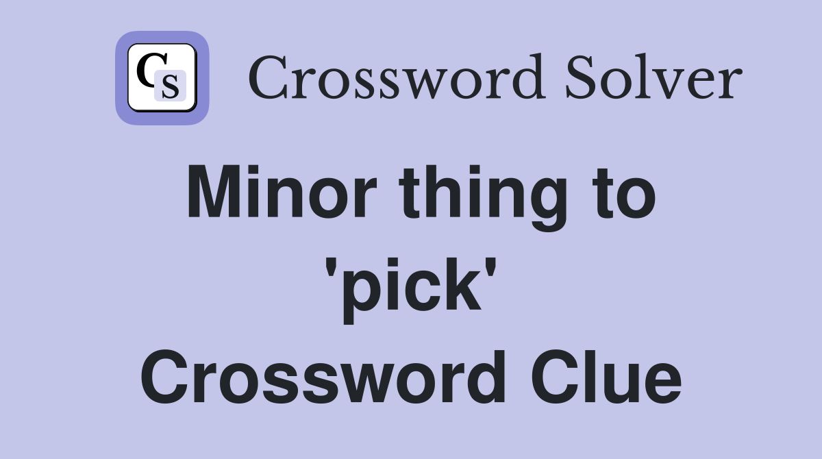 Minor thing to 'pick' Crossword Clue