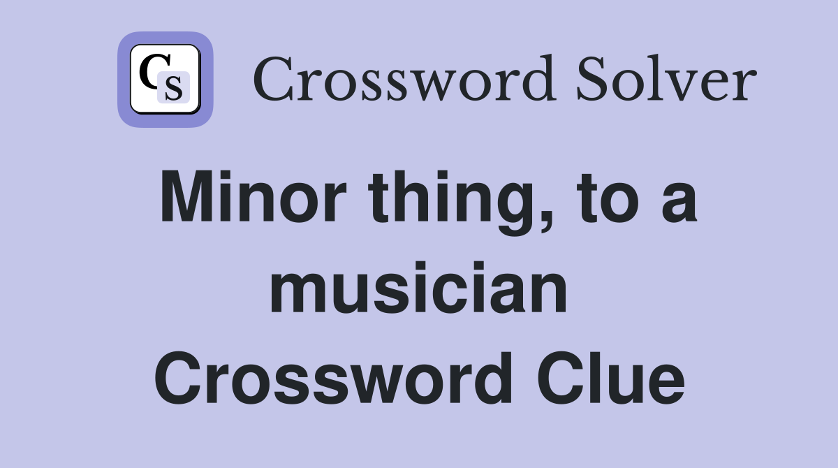 Minor thing, to a musician Crossword Clue