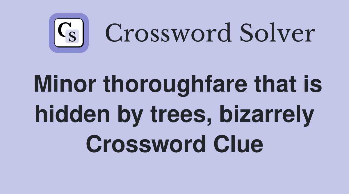 Minor thoroughfare that is hidden by trees, bizarrely Crossword Clue