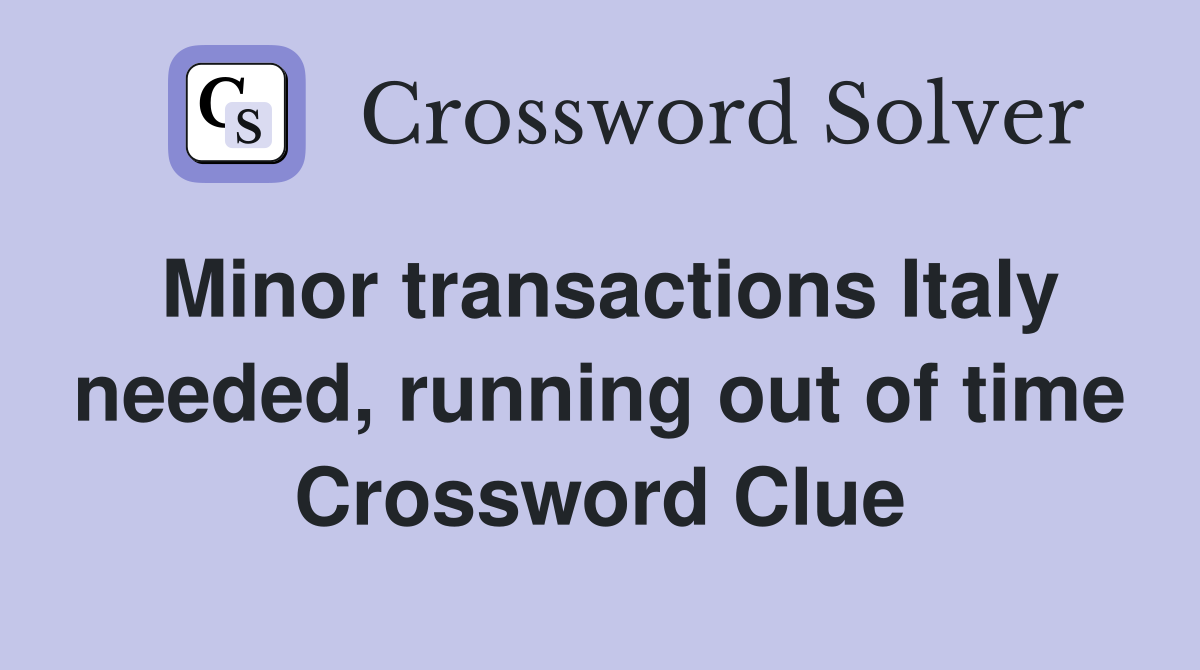 Minor transactions Italy needed, running out of time Crossword Clue