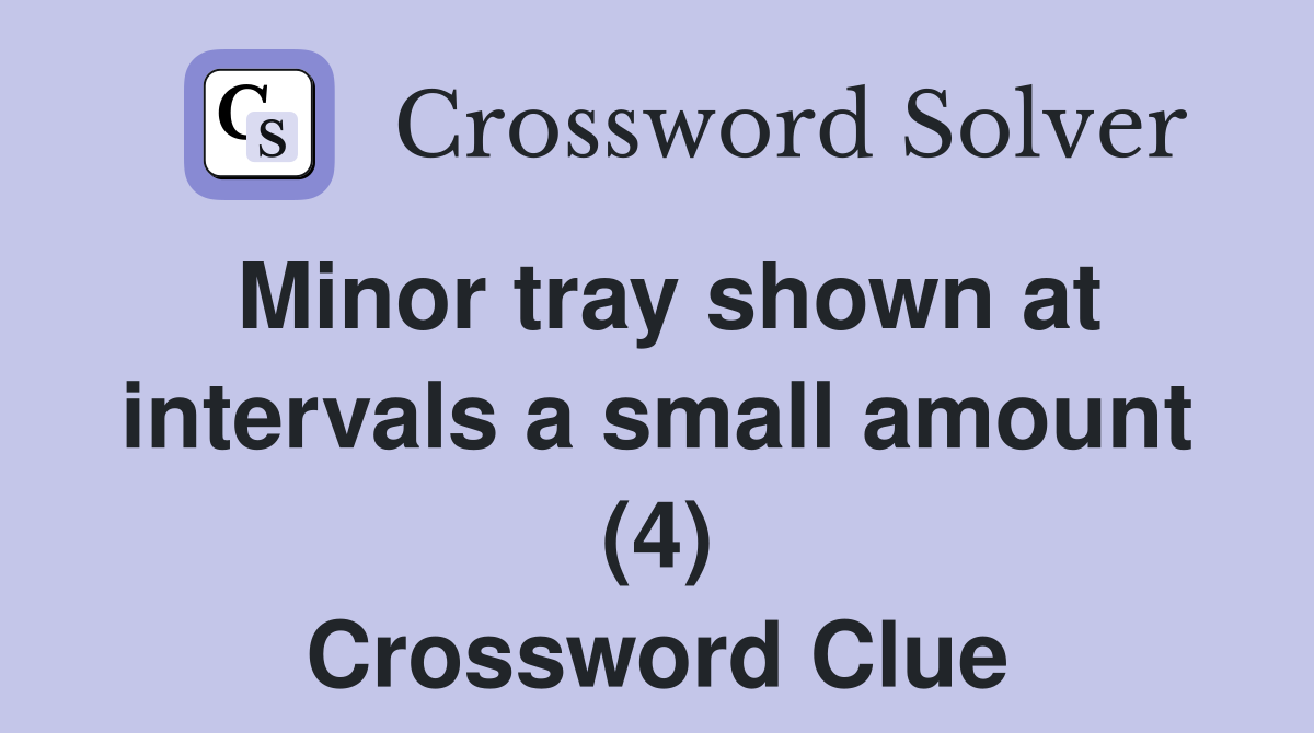 Minor tray shown at intervals a small amount (4) Crossword Clue