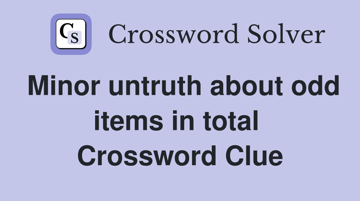 Minor untruth about odd items in total  Crossword Clue