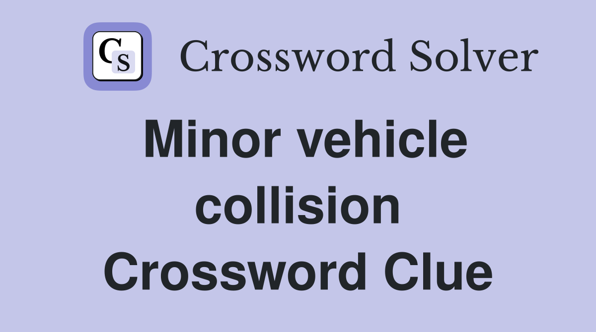 Minor vehicle collision Crossword Clue