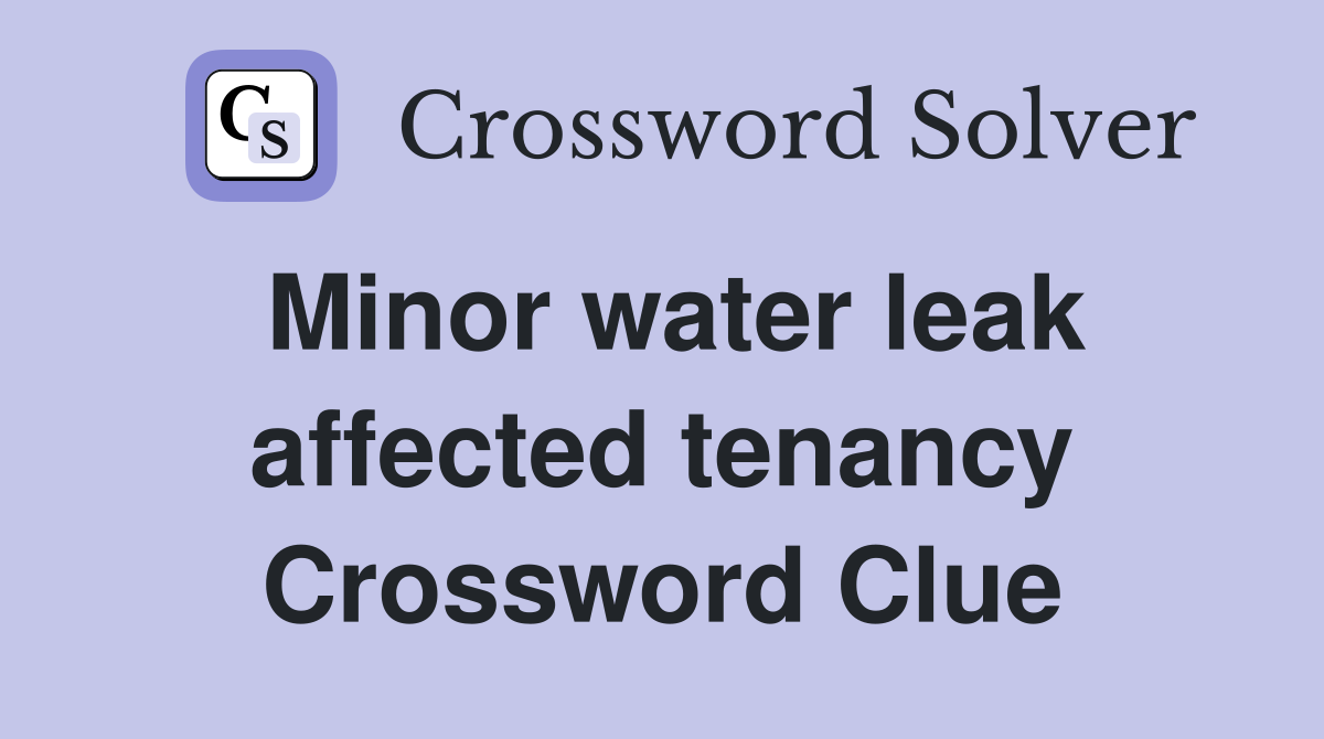 Minor water leak affected tenancy Crossword Clue