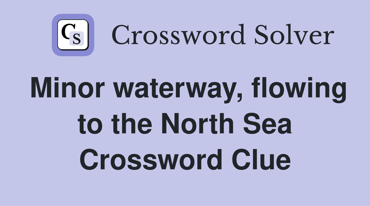 Minor waterway, flowing to the North Sea Crossword Clue