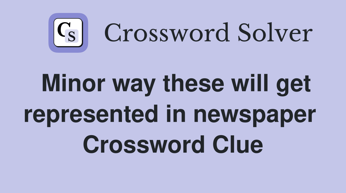 Minor way these will get represented in newspaper  Crossword Clue