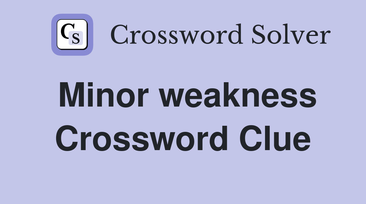 Minor weakness Crossword Clue