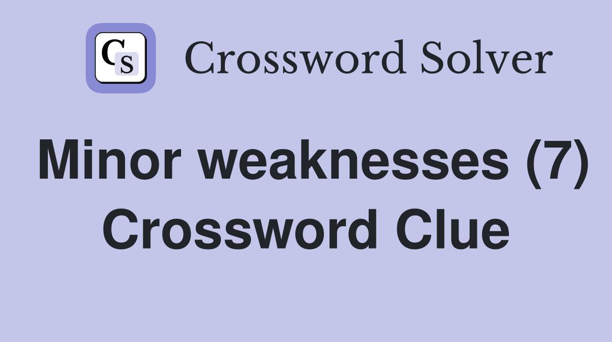Minor weaknesses (7) Crossword Clue