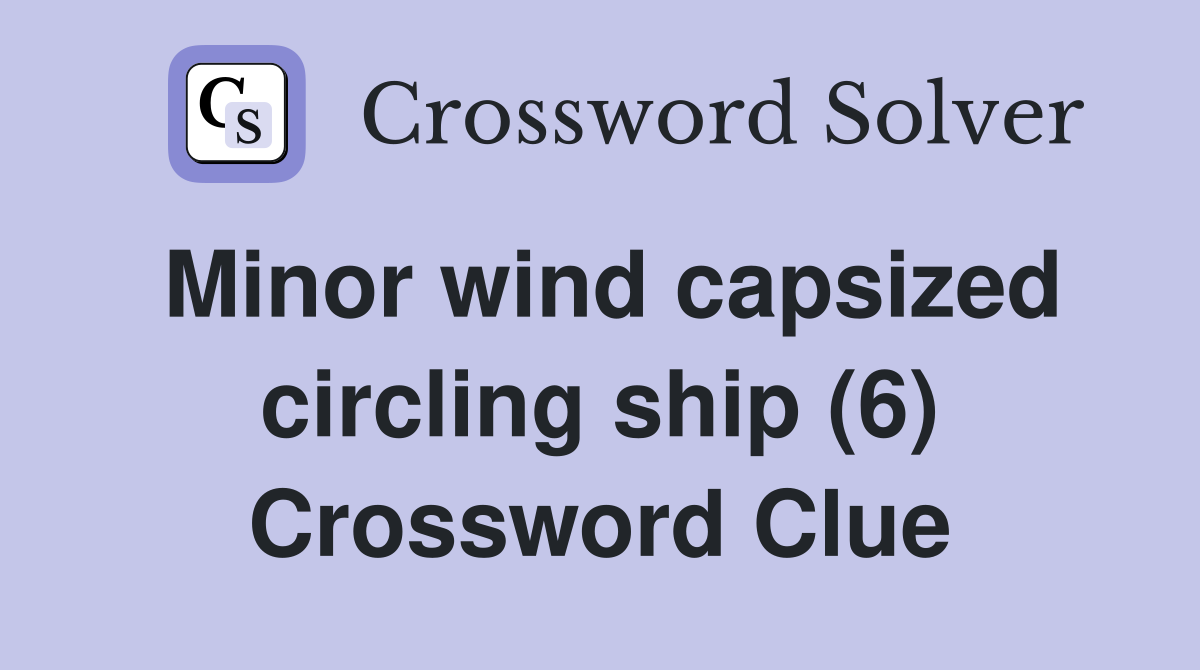Minor wind capsized circling ship (6) Crossword Clue