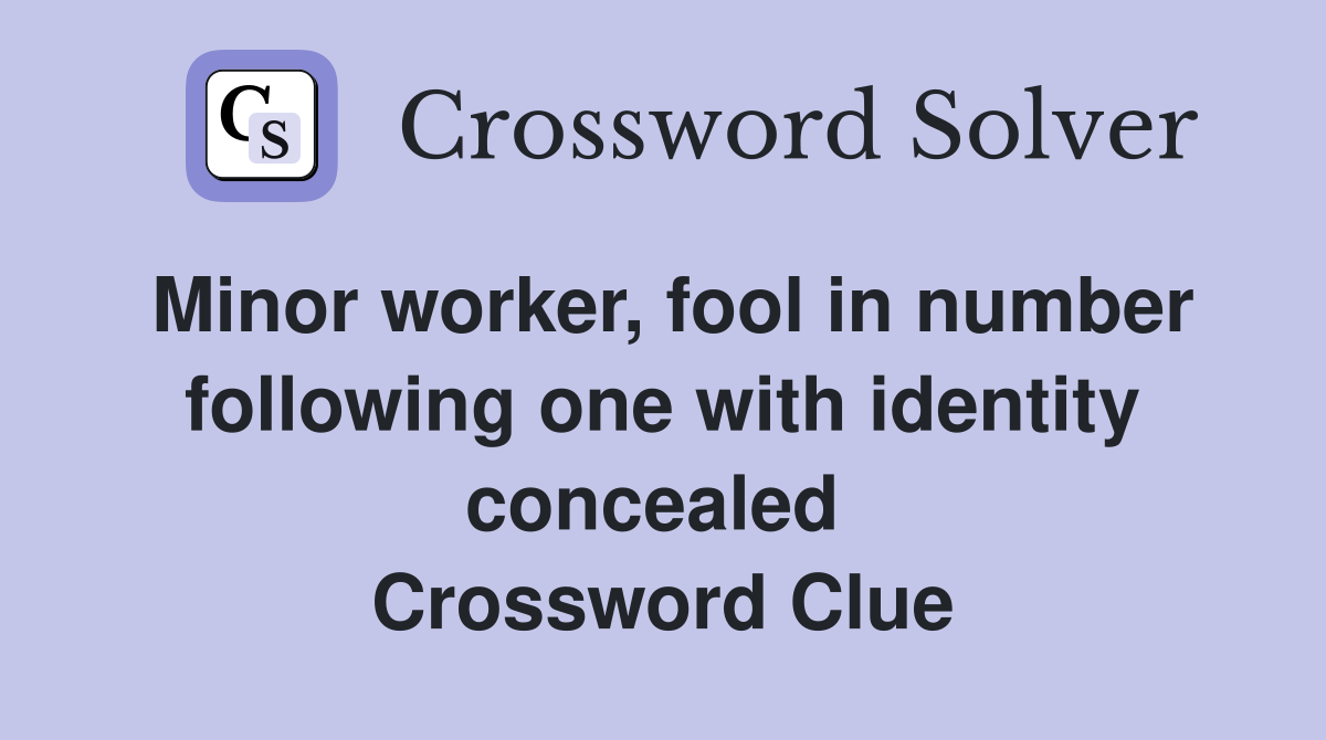 Minor worker, fool in number following one with identity concealed  Crossword Clue