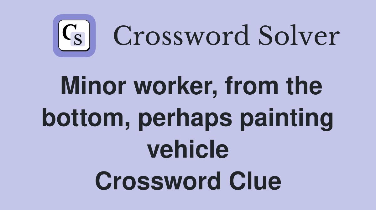 Minor worker, from the bottom, perhaps painting vehicle Crossword Clue