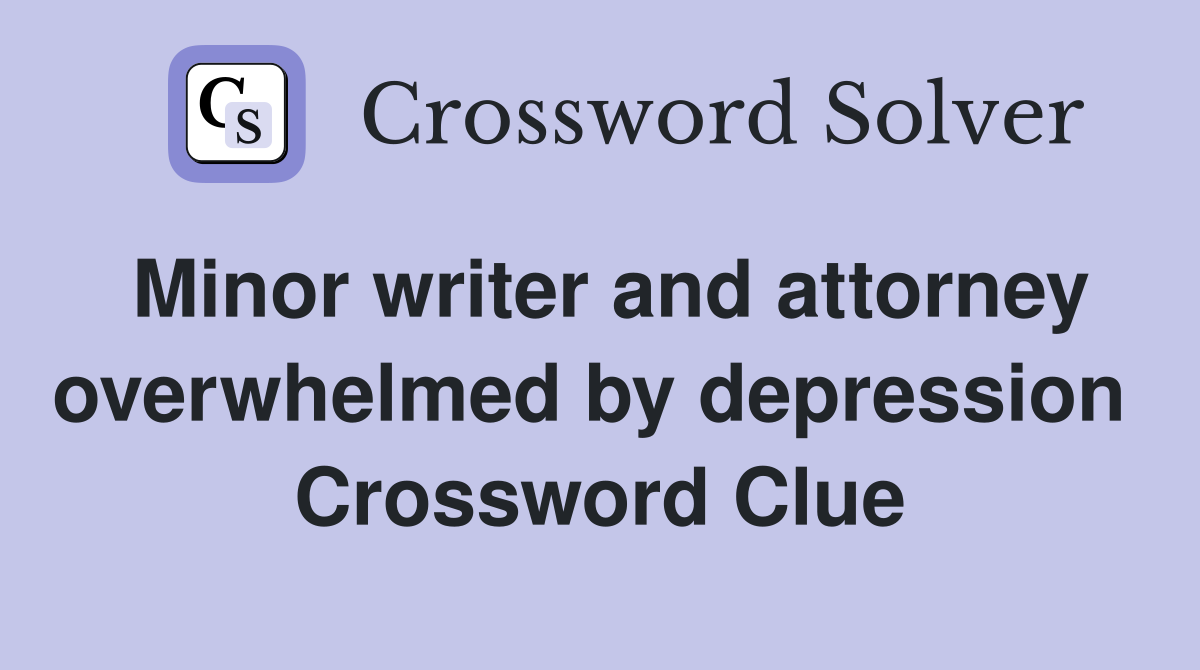 Minor writer and attorney overwhelmed by depression  Crossword Clue