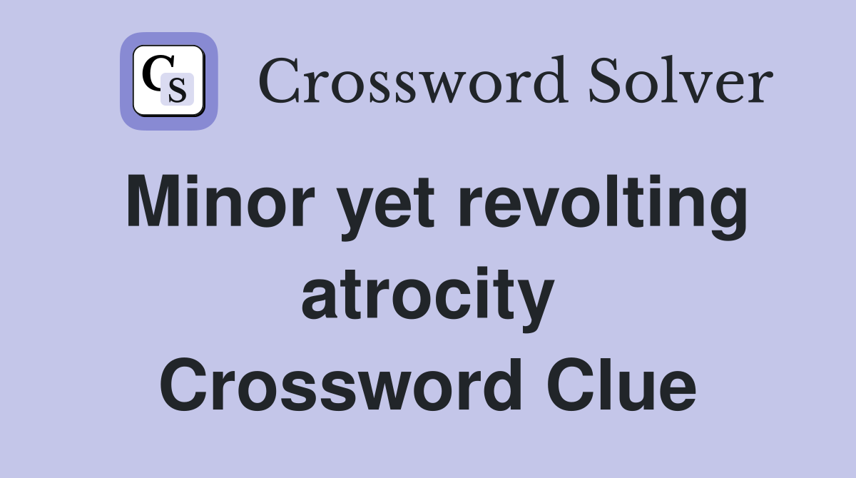 Minor yet revolting atrocity Crossword Clue