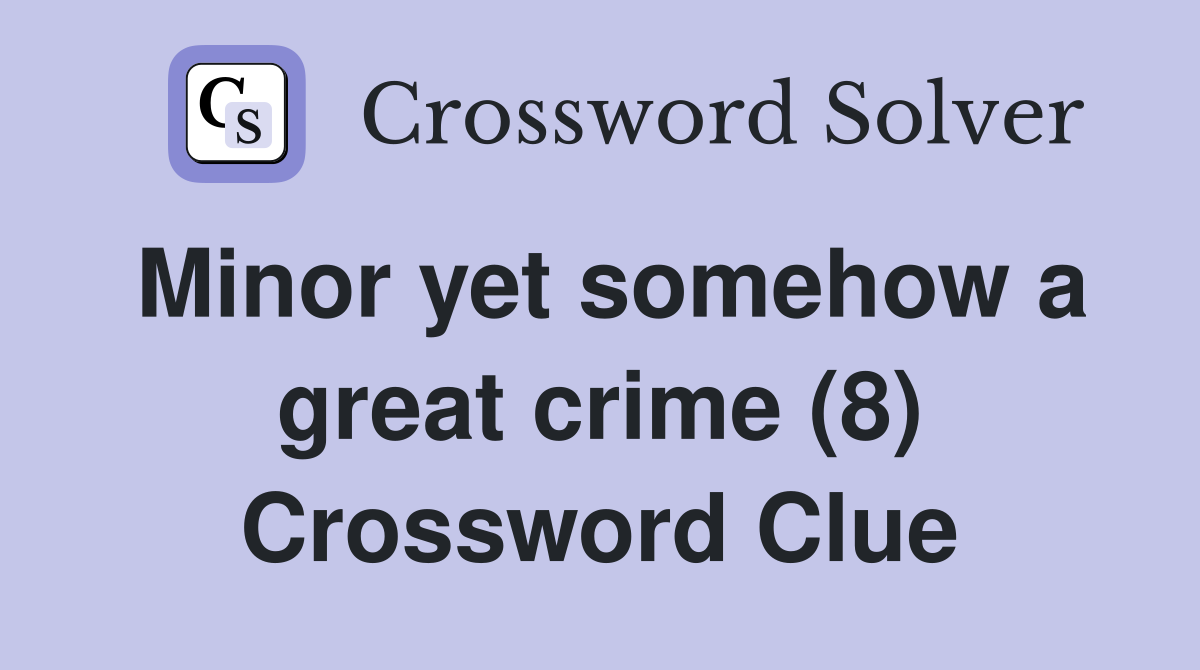 Minor yet somehow a great crime (8) Crossword Clue