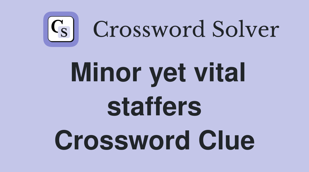 Minor yet vital staffers Crossword Clue