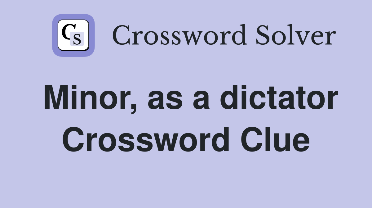 Minor, as a dictator Crossword Clue