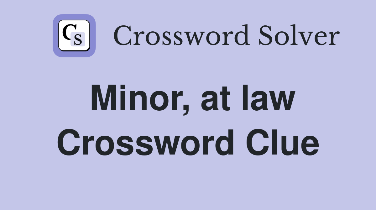 Minor, at law Crossword Clue
