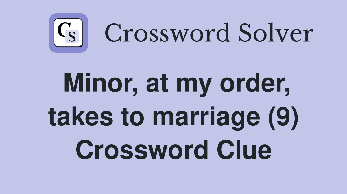 Minor, at my order, takes to marriage (9) Crossword Clue