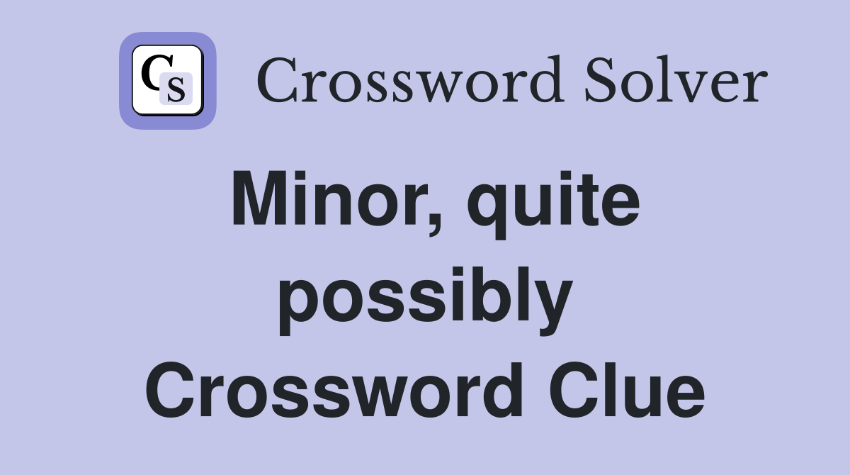 Minor, quite possibly Crossword Clue