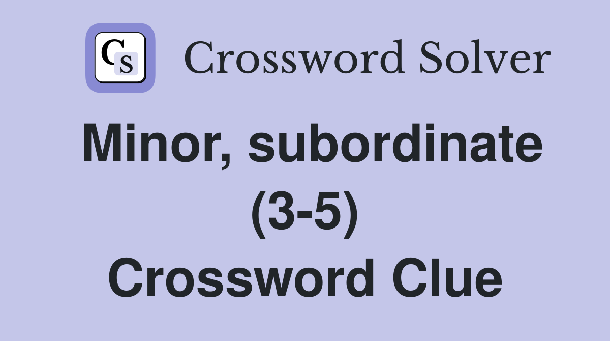 Minor, subordinate (3-5) Crossword Clue