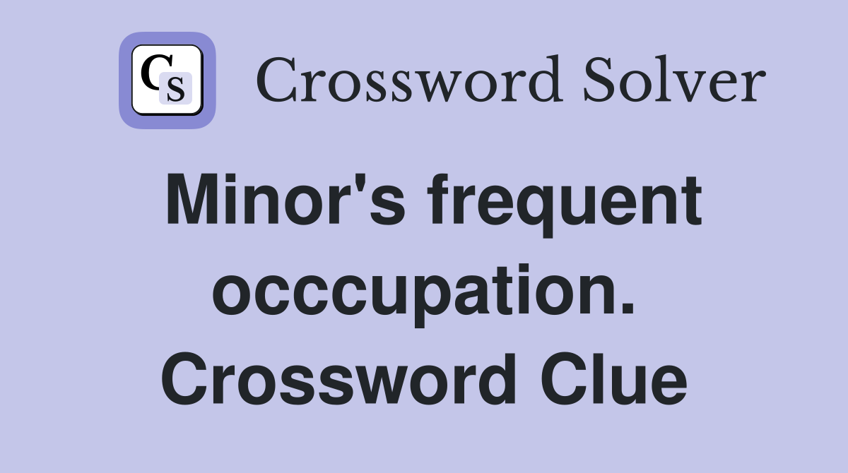 Minor's frequent occcupation. Crossword Clue