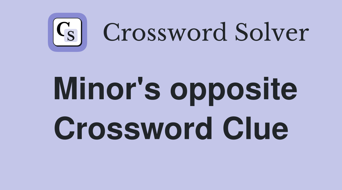 Minor's opposite Crossword Clue